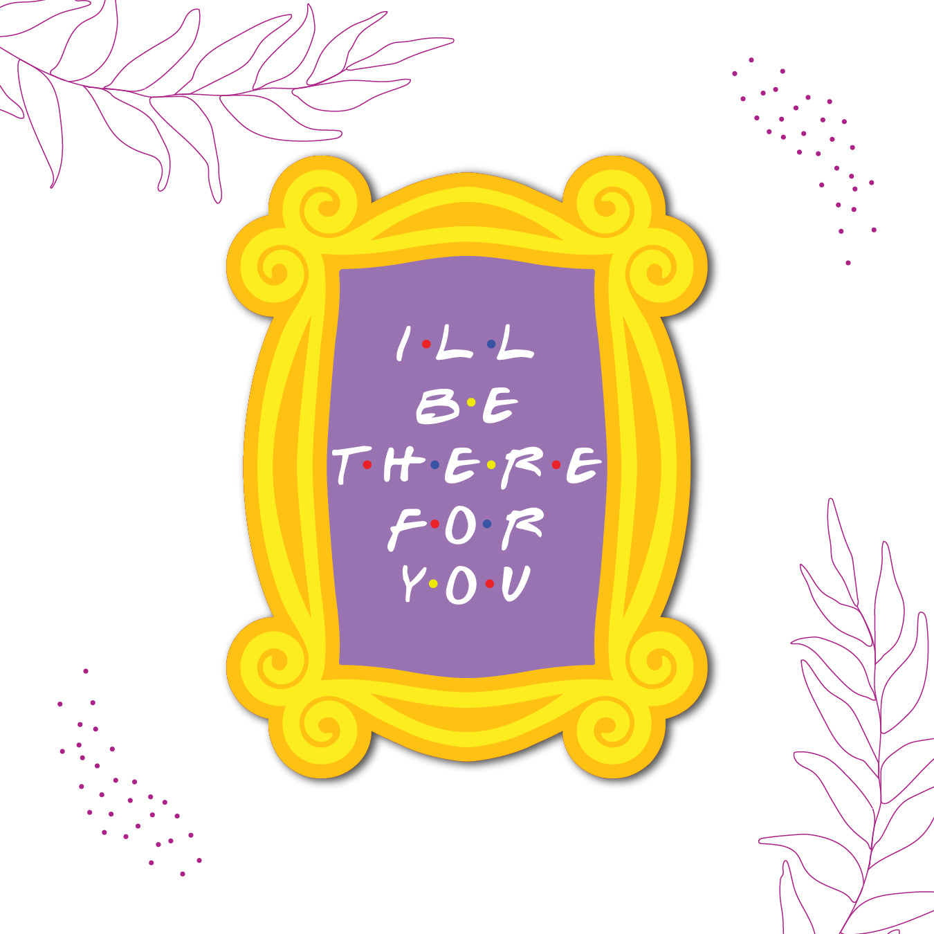 Ill be there for fridge magnet 