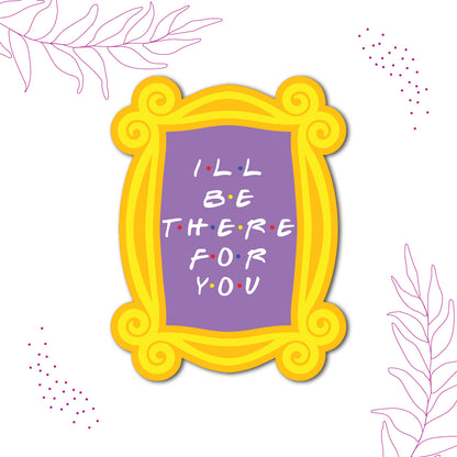 Ill be there for fridge magnet 