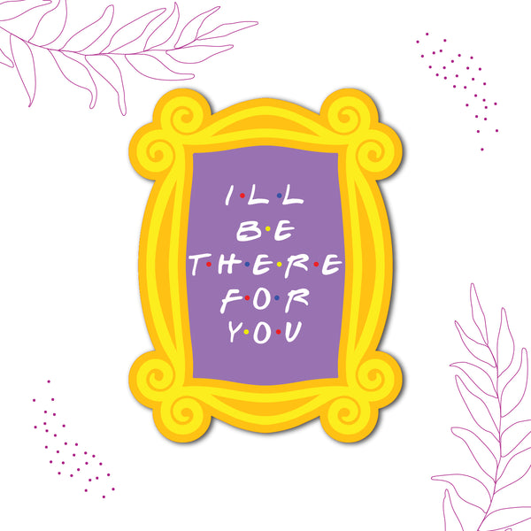 Ill be there for you Wooden Fridge Magnet