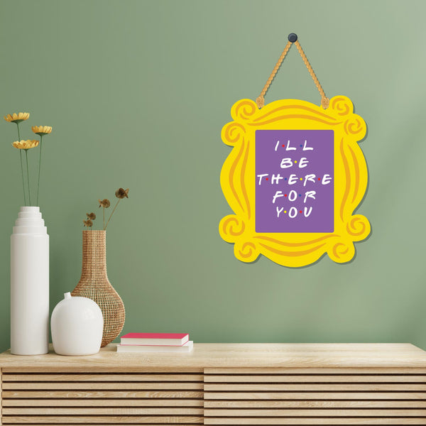 I'll be there for you Wooden Wall Hanging