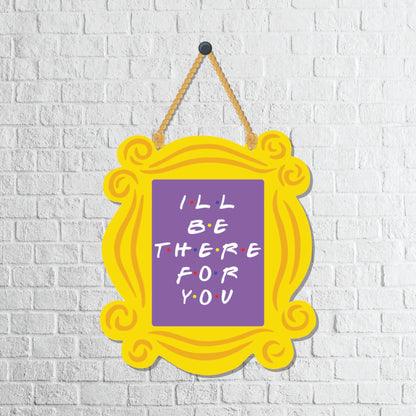 I'll be there for you Wall Hanging