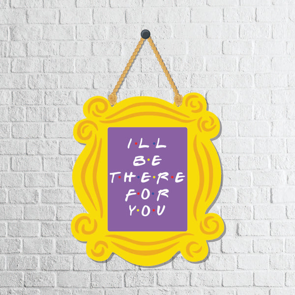 I'll be there for you Wooden Wall Hanging