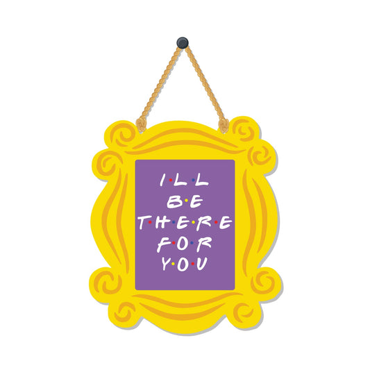 I'll be there for you Wall Hanging