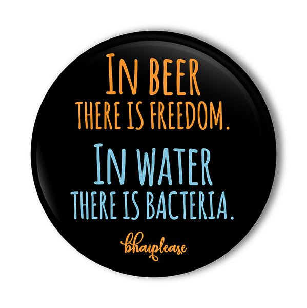 In Beer there is Freedom In Water there is Bacteria Pin Badge
