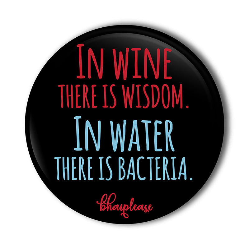 In Wine There Is Wisdom In Water There Is Bacteria Pin Badge