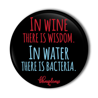 In Wine There Is Wisdom In Water There Is Bacteria Pin Badge