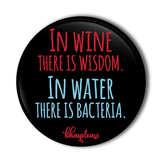 In Wine There Is Wisdom In Water There Is Bacteria Pin Badge