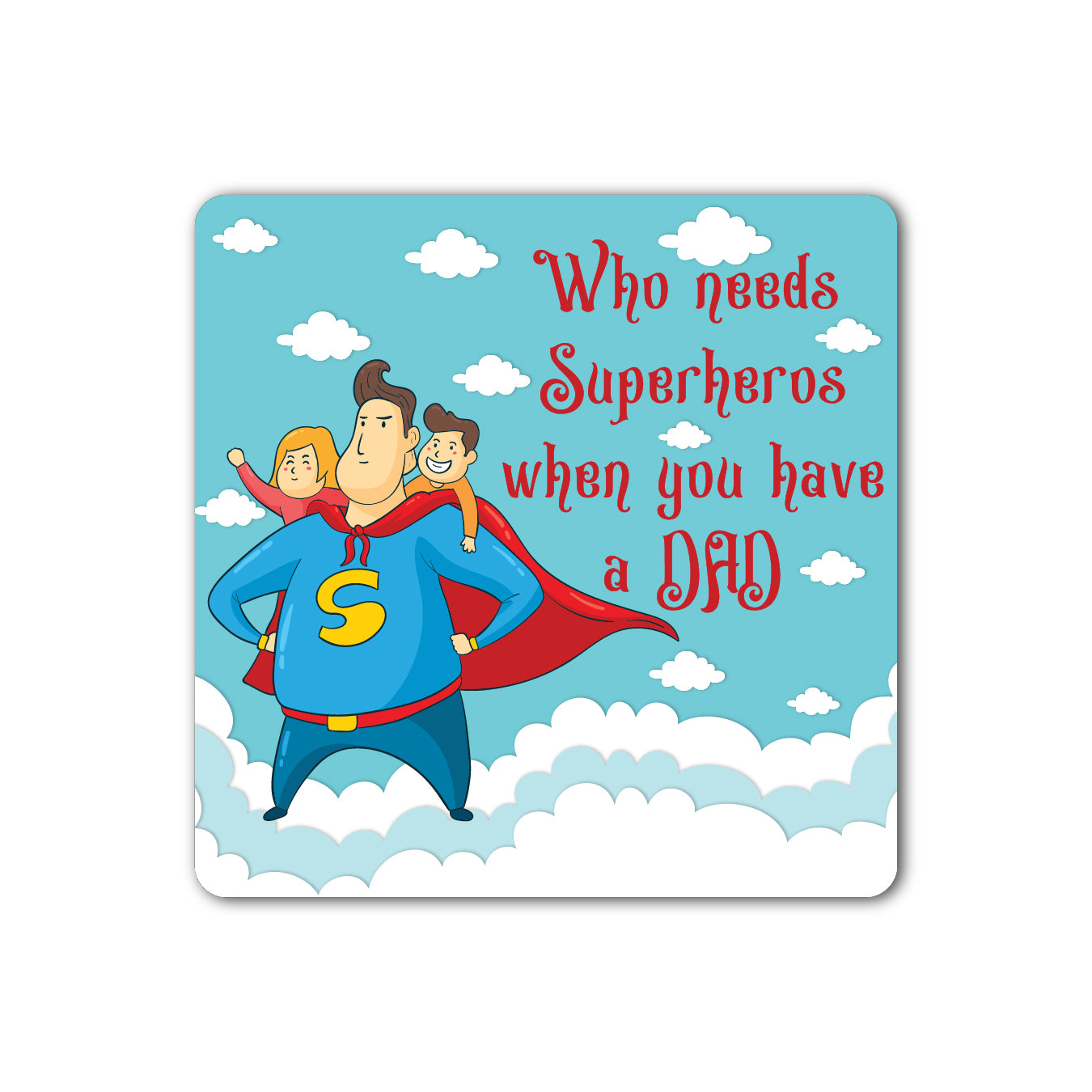 Who Needs Superheroes When You Have a Dad – Fridge Magnet