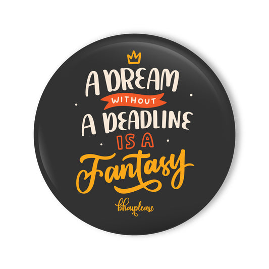 A Dream Without A Deadline is A Fantasy Round Fridge Magnet