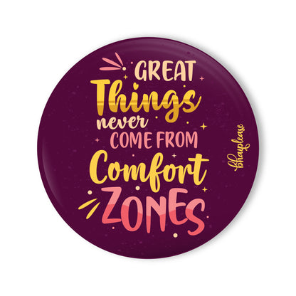 Great Things Never Came from Comfort Zones Round Fridge Magnet