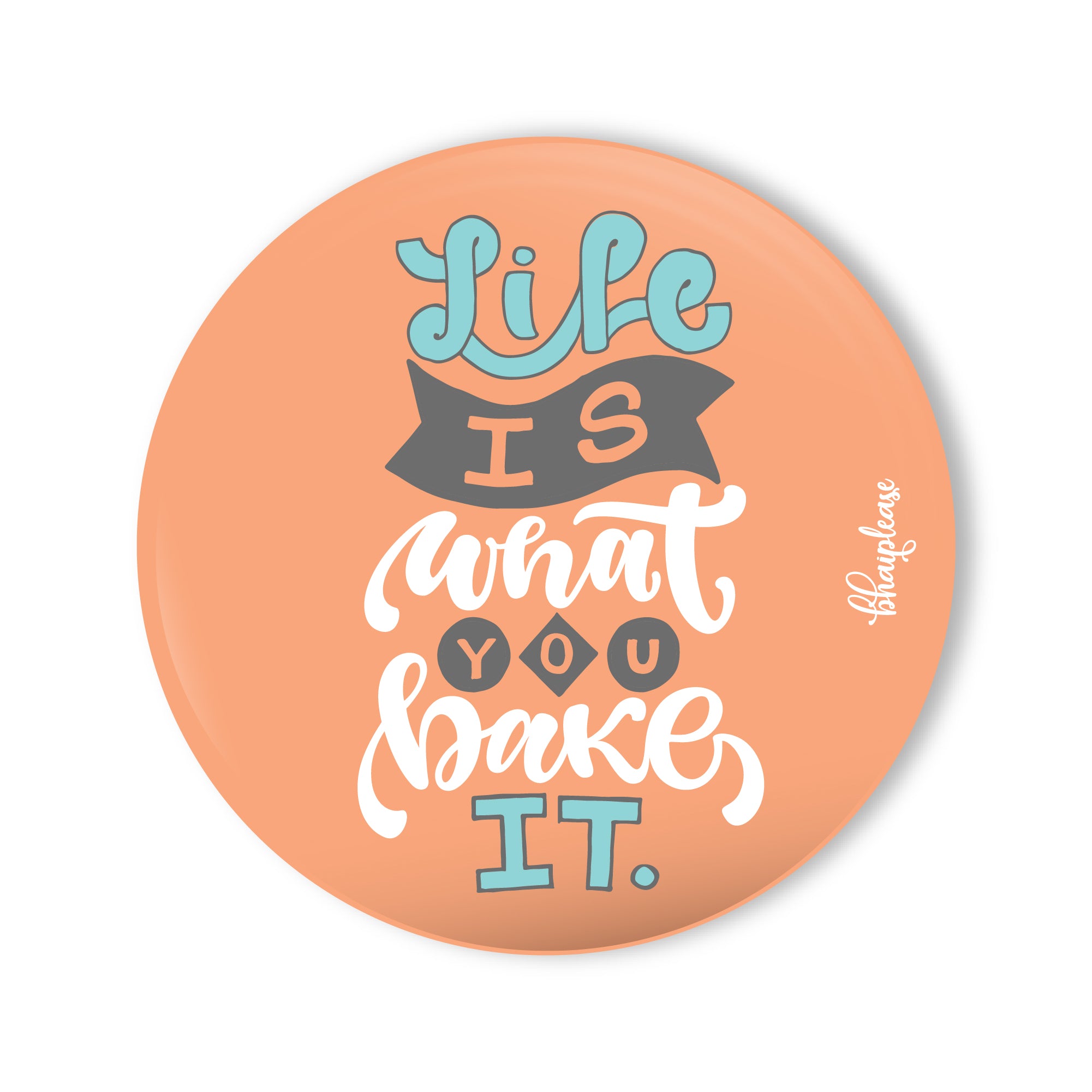 Life is what you bake it Round Fridge Magnet