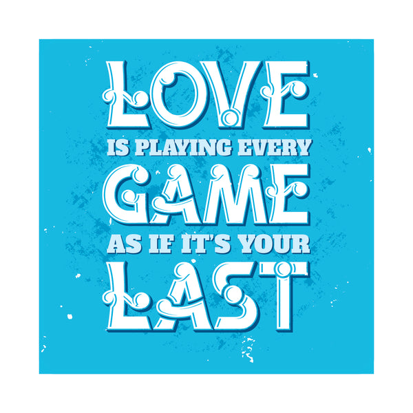Love Is Playing Every Game As If It's Your Last - Wooden Table Frame/ Table top