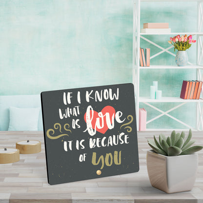 If I Know What Is Love It Is Because Of You - Wooden Table Frame/ Table top