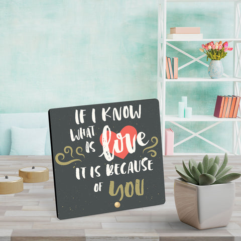 If I Know What Is Love It Is Because Of You - Wooden Table Frame/ Table top