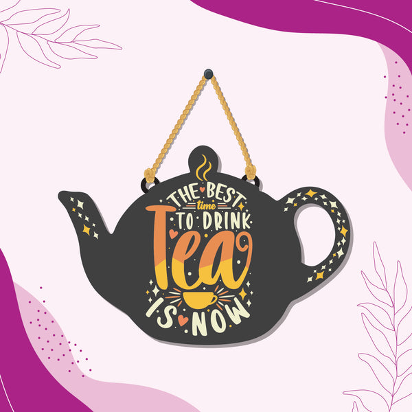 The best time to Drink tea is now Wooden Wall Hanging